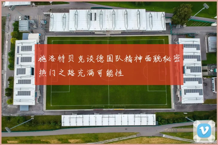 施洛特贝克谈德国队精神面貌秘密热门之路充满可能性